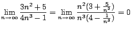 $ \displaystyle{\lim_{n \to \infty}\frac{3n^2 + 5}{4n^3 - 1} = \lim_{n \to \infty}\frac{n^2(3 + \frac{5}{n^2})}{n^3(4 - \frac{1}{n^3})} = 0}$