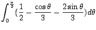 $\displaystyle \int_{0}^{\frac{\pi}{2}}(\frac{1}{2} - \frac{\cos{\theta}}{3} - \frac{2\sin{\theta}}{3})d\theta$