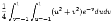 $\displaystyle \frac{1}{4}\int_{v=-1}^{1}\int_{u=-1}^{1}(u^2 + v^2)e^{-v}dudv$