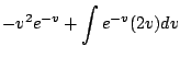 $\displaystyle -v^2 e^{-v} + \int{e^{-v}(2v)}dv$