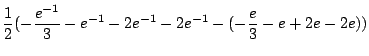 $\displaystyle \frac{1}{2}(-\frac{e^{-1}}{3} - e^{-1} -2e^{-1} -2e^{-1} -(-\frac{e}{3} - e + 2e - 2e))$