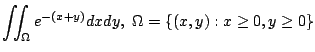 $ \displaystyle{\iint_{\Omega}e^{-(x+y)}dxdy,  \Omega = \{(x,y) : x \geq 0, y \geq 0\}}$