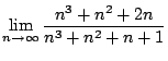 $\displaystyle \lim_{n \to \infty}\frac{n^3 + n^2 + 2n}{n^3 + n^2 + n+ 1}$
