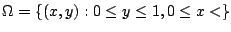$\displaystyle \Omega = \{(x,y) : 0 \leq y \leq 1, 0 \leq x < \}$