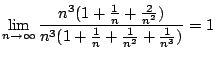 $\displaystyle \lim_{n \to \infty}\frac{n^3(1 + \frac{1}{n} + \frac{2}{n^2})}{n^3(1 + \frac{1}{n} + \frac{1}{n^2} + \frac{1}{n^3})} = 1$