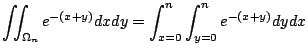 $\displaystyle \iint_{\Omega_{n}}e^{-(x+y)}dxdy = \int_{x=0}^{n}\int_{y=0}^{n}e^{-(x+y)}dy dx$