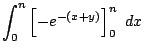 $\displaystyle \int_{0}^{n}\left[-e^{-(x+y)}\right]_{0}^{n}  dx$