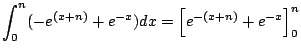 $\displaystyle \int_{0}^{n}(-e^{(x+n)} + e^{-x})dx = \left[e^{-(x+n)} + e^{-x}\right]_{0}^{n}$
