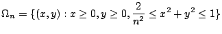 $\displaystyle \Omega_{n} = \{(x,y) : x \geq 0, y \geq 0, \frac{2}{n^2} \leq x^2 + y^2 \leq 1\}$