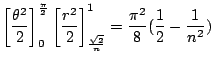 $\displaystyle \left[\frac{\theta^2}{2}\right]_{0}^{\frac{\pi}{2}}\left[\frac{r^...
...\right]_{\frac{\sqrt{2}}{n}}^{1} = \frac{\pi^2}{8}(\frac{1}{2} - \frac{1}{n^2})$