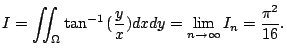 $\displaystyle I = \iint_{\Omega}\tan^{-1}{(\frac{y}{x})}dxdy = \lim_{n \to \infty}I_{n} = \frac{\pi^2}{16}.$