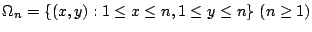 $\displaystyle \Omega_{n} = \{(x,y) : 1 \leq x \leq n, 1 \leq y \leq n\}  (n \geq 1)$