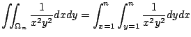 $\displaystyle \iint_{\Omega_{n}}\frac{1}{x^2 y^2}dxdy = \int_{x=1}^{n}\int_{y=1}^{n}\frac{1}{x^2 y^2}dy dx$
