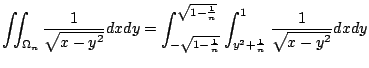 $\displaystyle \iint_{\Omega_{n}}\frac{1}{\sqrt{x - y^2}}dxdy = \int_{-\sqrt{1 -...
...sqrt{1 - \frac{1}{n}}}\int_{y^2 + \frac{1}{n}}^{1}\frac{1}{\sqrt{x - y^2}}dx dy$