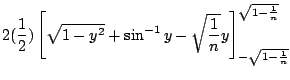 $\displaystyle 2(\frac{1}{2}) \left[\sqrt{1 - y^2} + \sin^{-1}{y} - \sqrt{\frac{1}{n}} y\right]_{-\sqrt{1 - \frac{1}{n}}}^{\sqrt{1 - \frac{1}{n}}}$
