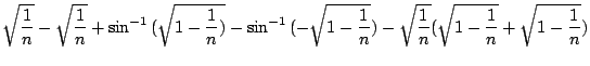 $\displaystyle \sqrt{\frac{1}{n}} - \sqrt{\frac{1}{n}} + \sin^{-1}{(\sqrt{1 - \f...
...{1}{n}})} - \sqrt{\frac{1}{n}}(\sqrt{1 - \frac{1}{n}} + \sqrt{1 - \frac{1}{n}})$