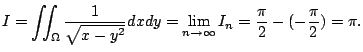 $\displaystyle I = \iint_{\Omega}\frac{1}{\sqrt{x - y^2}}dxdy = \lim_{n \to \infty}I_{n} = \frac{\pi}{2} - (-\frac{\pi}{2}) = \pi.$