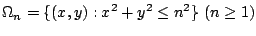 $\displaystyle \Omega_{n} = \{(x,y) : x^2 + y^2 \leq n^2\}  (n \geq 1)$