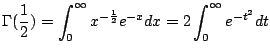 $\displaystyle \Gamma(\frac{1}{2}) = \int_{0}^{\infty} x^{-\frac{1}{2}}e^{-x} dx = 2\int_{0}^{\infty} e^{-t^2} dt $