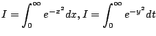 $ \displaystyle{I = \int_{0}^{\infty} e^{-x^2} dx, I = \int_{0}^{\infty} e^{-y^2} dt}$