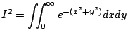 $\displaystyle I^2 = \iint_{0}^{\infty} e^{-(x^2 + y^2)} dx dy $