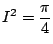 $ \displaystyle{I^2 = \frac{\pi}{4}}$