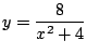 $ \displaystyle{y = \frac{8}{x^2 + 4}}$