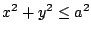 $ \displaystyle{x^2 + y^2 \leq a^2}$