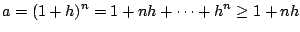 $\displaystyle a = (1 + h)^{n} = 1 + nh + \cdots + h^n \geq 1 + nh $