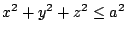 $ \displaystyle{x^2 + y^2 + z^2 \leq a^2}$