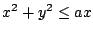 $ \displaystyle{x^2 + y^2 \leq ax}$