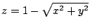 $ \displaystyle{z = 1 - \sqrt{x^2 + y^2}}$