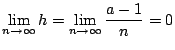 $\displaystyle \lim_{n \rightarrow \infty}h = \lim_{n \rightarrow \infty}\frac{a - 1}{n} = 0 $