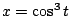 $ x = \cos^{3}{t}$
