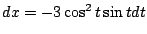 $ dx = -3\cos^{2}{t}\sin{t}dt$