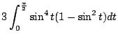 $\displaystyle 3\int_{0}^{\frac{\pi}{2}}\sin^{4}{t}(1 - \sin^{2}{t})dt$