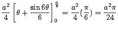 $\displaystyle \frac{a^2}{4}\left[\theta + \frac{\sin{6\theta}}{6}\right]_{0}^{\frac{\pi}{6}} = \frac{a^2}{4}(\frac{\pi}{6}) = \frac{a^2 \pi}{24}$