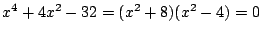 $ x^4 + 4x^2 - 32 = (x^2 + 8)(x^2 - 4) = 0$