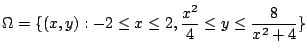 $\displaystyle \Omega = \{(x,y) : -2 \leq x \leq 2, \frac{x^2}{4} \leq y \leq \frac{8}{x^2 + 4}\}$