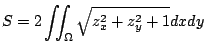 $\displaystyle S = 2\iint_{\Omega}\sqrt{z_{x}^2 + z_{y}^2 + 1} dx dy$