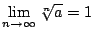 $\displaystyle \lim_{n \rightarrow \infty}\sqrt[n]{a} = 1 $