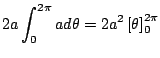 $\displaystyle 2a \int_{0}^{2\pi}a d\theta = 2a^2 \left[\theta\right]_{0}^{2\pi}$