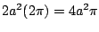 $\displaystyle 2a^2 (2\pi) = 4a^2 \pi$