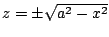 $ z = \pm \sqrt{a^2 -x^2}$