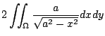 $\displaystyle 2\iint_{\Omega}\frac{a}{\sqrt{a^2 - x^2}} dx dy$