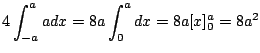 $\displaystyle 4\int_{-a}^{a}a dx = 8a\int_{0}^{a} dx = 8a[x]_{0}^{a} = 8a^2$