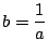 $ \displaystyle{b = \frac{1}{a}}$