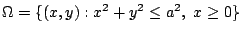 $ \Omega = \{(x,y) : x^2 + y^2 \leq a^2,  x \geq 0\}$
