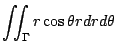 $\displaystyle \iint_{\Gamma}r\cos{\theta} r dr d\theta$