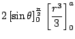 $\displaystyle 2\left[\sin{\theta}\right]_{0}^{\frac{\pi}{2}}\left[\frac{r^3}{3}\right]_{0}^{a}$